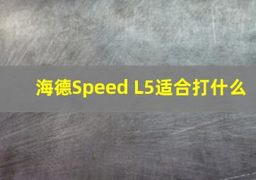 海德Speed L5适合打什么